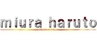 ｍｉｕｒａ ｈａｒｕｔｏ (attack on titan)