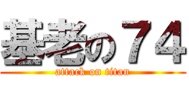 基老の７４ (attack on titan)