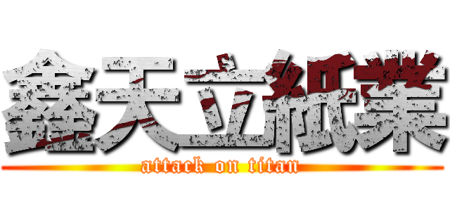 鑫天立紙業 (attack on titan)