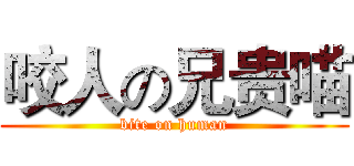 咬人の兄贵喵 (bite on human)