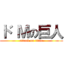 ド Ｍの巨人 (attack on titan)