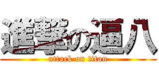 進撃の逼八 (attack on titan)