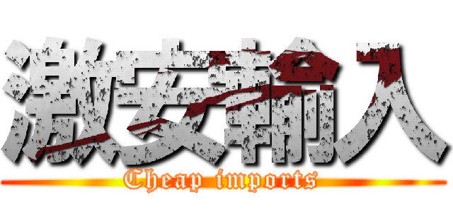 激安輸入 (Cheap imports)