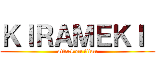 ＫＩＲＡＭＥＫＩ  (attack on titan)