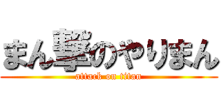 まん撃のやりまん (attack on titan)