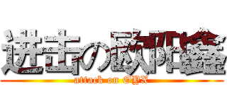 进击の欧阳鑫 (attack on OYX)