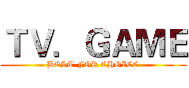ＴＶ．ＧＡＭＥ (BEST FOR CHOICE)