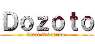 Ｄｏｚｏｔｏ (Livaï Ackerman )