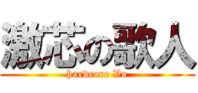 激芯の歌人 (hardcore Vo)