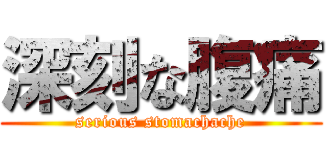 深刻な腹痛 (serious stomachache)