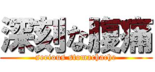 深刻な腹痛 (serious stomachache)