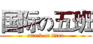 国际の五班 (attack on titan)