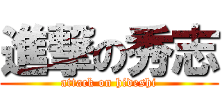 進撃の秀志 (attack on hideshi)