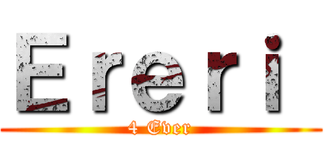 Ｅｒｅｒｉ  (4 Ever)