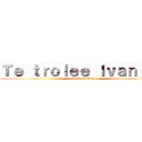 Ｔｅ ｔｒｏｌｅｅ Ｉｖａｎ ｘＤ (attack on Ivan)