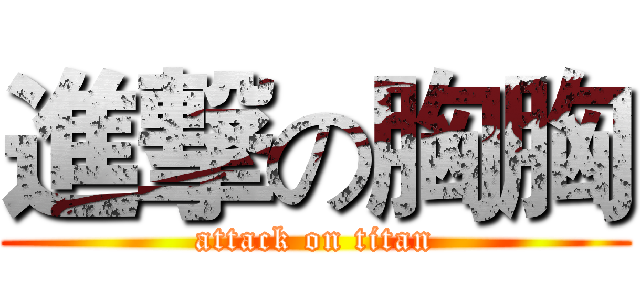 進撃の胸胸 (attack on titan)