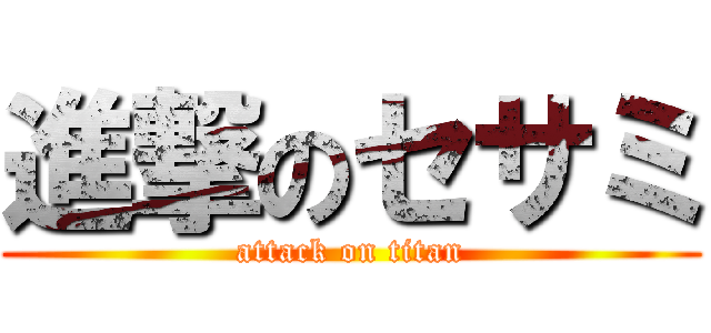 進撃のセサミ (attack on titan)