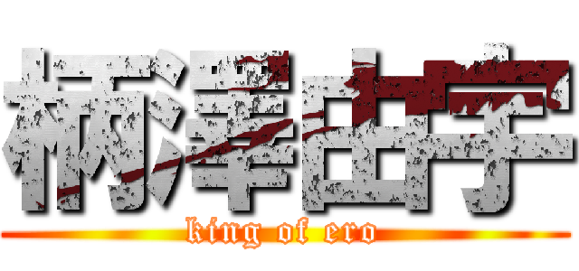 柄澤由宇 (king of ero)