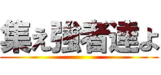 集え強者達よ ()