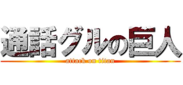 通話グルの巨人 (attack on titan)