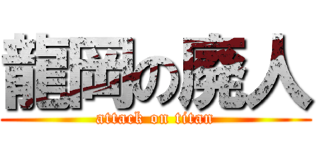 龍岡の廃人 (attack on titan)