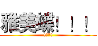 雅美蝶！！！ (!!!!!)