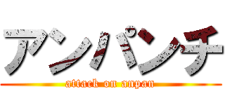 アンパンチ (attack on anpan)