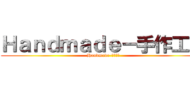 Ｈａｎｄｍａｄｅ－手作工坊 (Handmade-手作工坊)