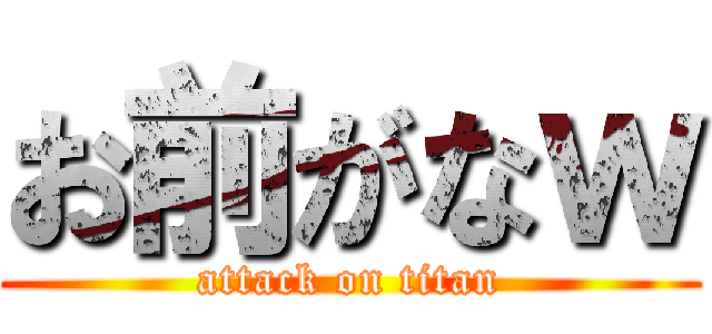 お前がなｗ (attack on titan)
