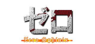 ゼロ (Zero Sphinix)
