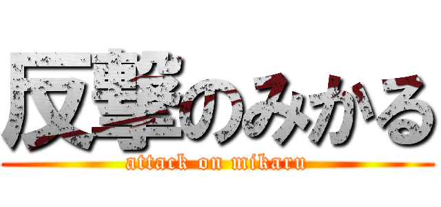 反撃のみかる (attack on mikaru)