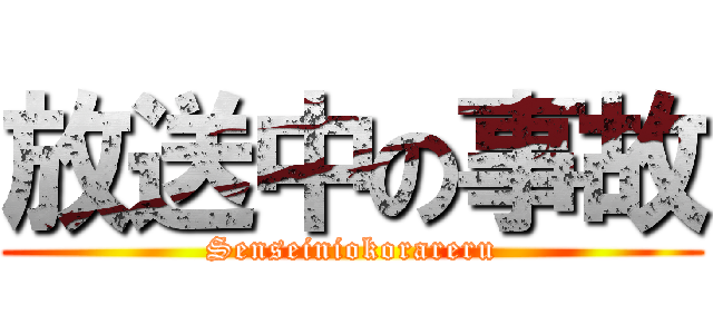 放送中の事故 (Senseiniokorareru)