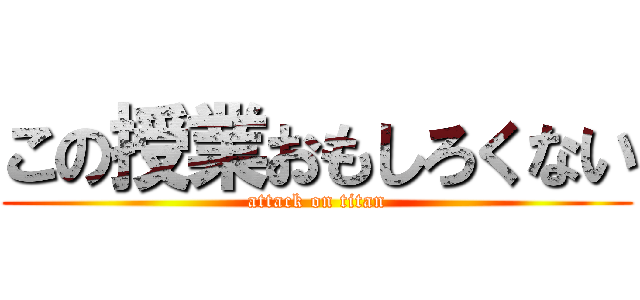 この授業おもしろくない (attack on titan)