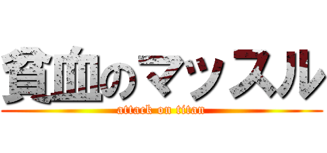 貧血のマッスル (attack on titan)