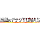 進撃のデックＴＯＭＡＳ (attack on dekkutomas)