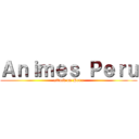 Ａｎｉｍｅｓ Ｐｅｒｕ (attack on Peru)