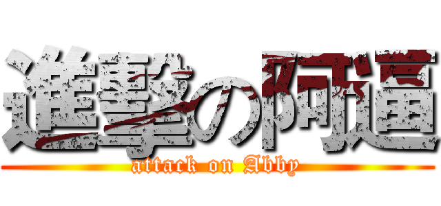 進擊の阿逼 (attack on Abby)