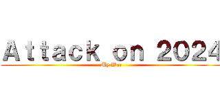Ａｔｔａｃｋ ｏｎ ２０２４ (My War)