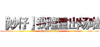 【妙仔】我隆重出场啦 (attack on titan)