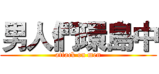 男人們環島中 (attack on men)