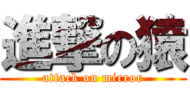 進撃の猿 (attack on mirror)