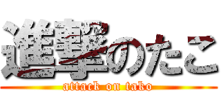進撃のたこ (attack on tako)