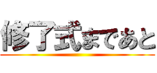 修了式まであと ()