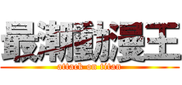 最潮動漫王 (attack on titan)