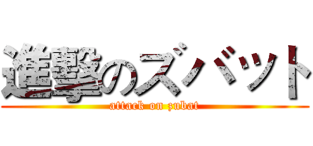 進擊のズバット (attack on zubat)