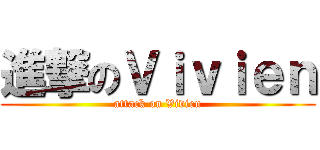 進撃のＶｉｖｉｅｎ (attack on Vivien)