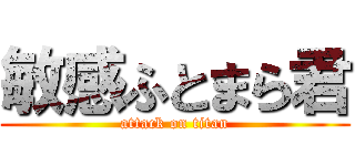 敏感ふとまら君 (attack on titan)