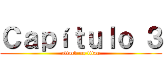 Ｃａｐíｔｕｌｏ ３ (attack on titan)