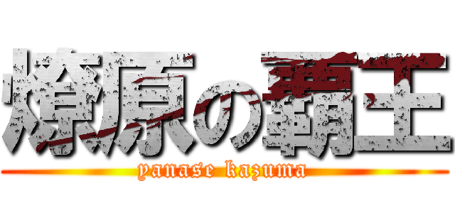 燎原の覇王 (yanase kazuma)