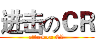 进击のＣＲ (attack on CR)